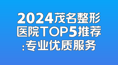 2024茂名整形医院TOP5推荐：专业优质服务