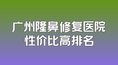 广州隆鼻修复医院性价比高排名