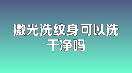 激光洗纹身可以洗干净吗