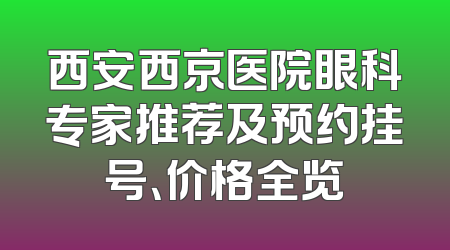 西安西京医院眼科专家推荐及预约挂号、价格全览
