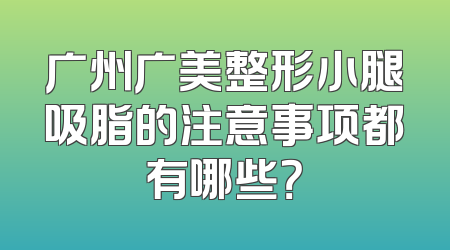 广州广美整形小腿吸脂的注意事项都有哪些？