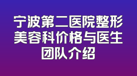 宁波第二医院整形美容科价格与医生团队介绍