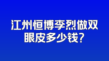 江州恒博李烈做双眼皮多少钱？