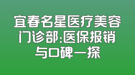 宜春名星医疗美容门诊部：医保报销与口碑一探