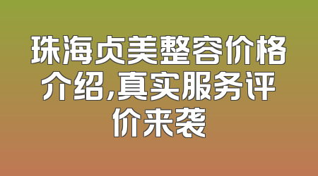 珠海贞美整容价格介绍，真实服务评价来袭