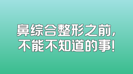 鼻综合整形之前，不能不知道的事!