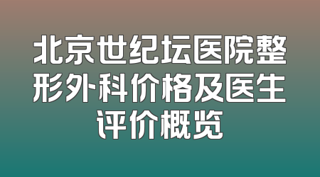 北京世纪坛医院整形外科价格及医生评价概览