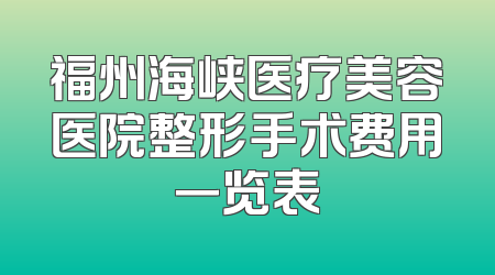 福州海峡医疗美容医院整形手术费用一览表