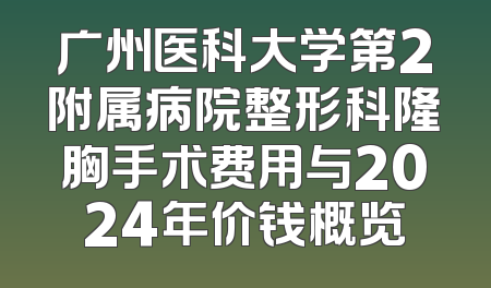 广州医科大学第2附属病院整形科隆胸手术费用与2024年价钱概览