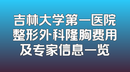 吉林大学第一医院整形外科隆胸费用及专家信息一览