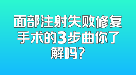 面部注射失败修复手术的3步曲你了解吗？