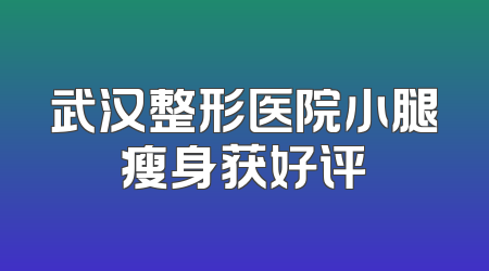 武汉整形医院小腿瘦身获好评