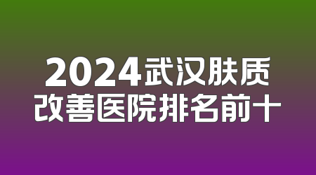 2024武汉肤质改善医院排名前十