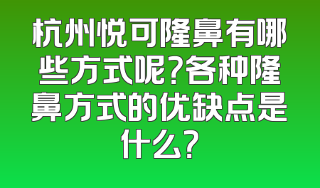 杭州悦可隆鼻有哪些方式呢？各种隆鼻方式的优缺点是什么？