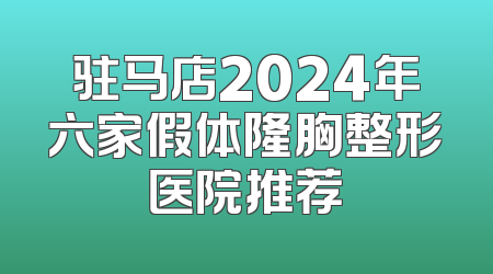 驻马店2024年六家假体隆胸整形医院推荐