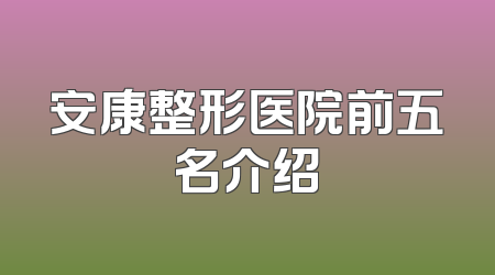 安康整形医院前五名介绍