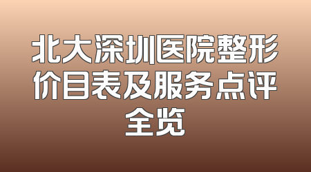 北大深圳医院整形价目表及服务点评全览