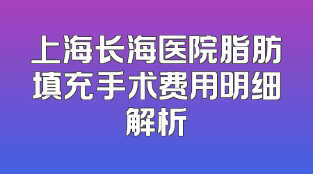 上海长海医院脂肪填充手术费用明细解析