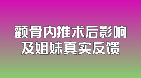 颧骨内推术后影响及姐妹真实反馈