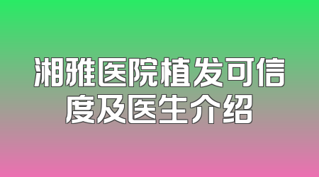 湘雅医院植发可信度及医生介绍