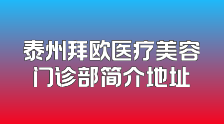 泰州拜欧医疗美容门诊部简介地址
