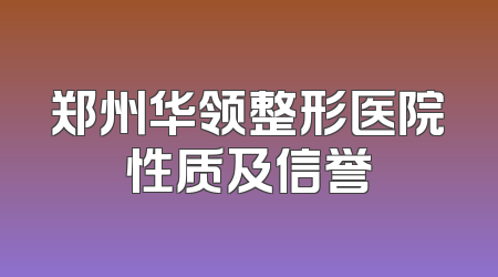 郑州华领整形医院性质及信誉
