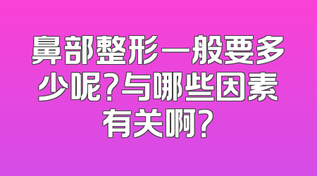 鼻部整形一般要多少呢？与哪些因素有关啊？