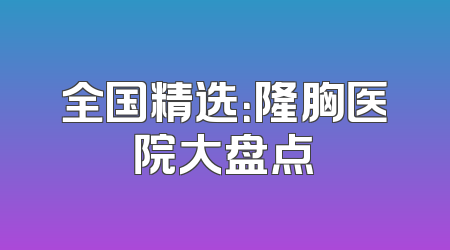 全国精选：隆胸医院大盘点