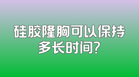 硅胶隆胸可以保持多长时间？