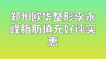 郑州欧华整形李永峰脂肪填充好评实惠