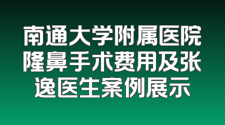 南通大学附属医院隆鼻手术费用及张逸医生案例展示