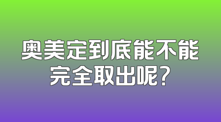 奥美定到底能不能完全取出呢?