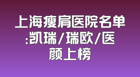 上海瘦肩医院名单：凯瑞/瑞欧/医颜上榜