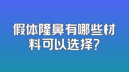 假体隆鼻有哪些材料可以选择？