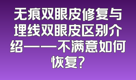 无痕双眼皮修复与埋线双眼皮区别介绍——不满意如何恢复？