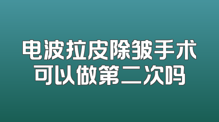 电波拉皮除皱手术可以做第二次吗