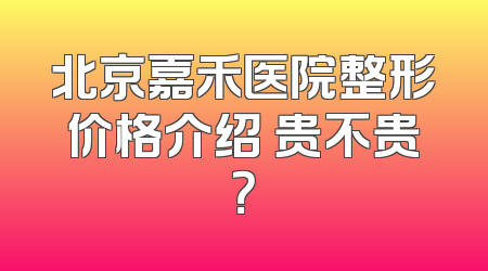 北京嘉禾医院整形价格介绍 贵不贵？