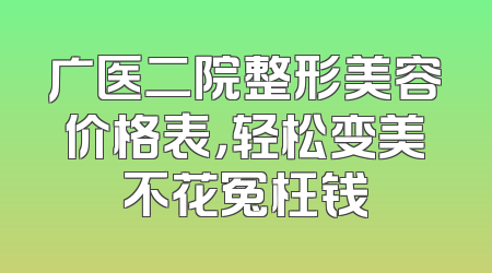 广医二院整形美容价格表，轻松变美不花冤枉钱