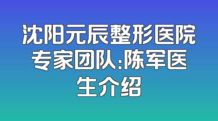 沈阳元辰整形医院专家团队：陈军医生介绍