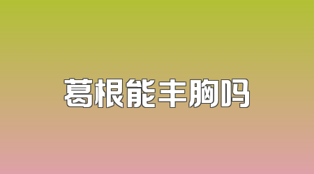 葛根能丰胸吗