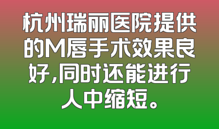 杭州瑞丽医院提供的M唇手术效果良好，同时还能进行人中缩短。