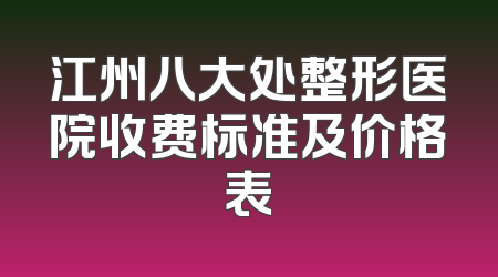 江州八大处整形医院收费标准及价格表