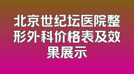 北京世纪坛医院整形外科价格表及效果展示