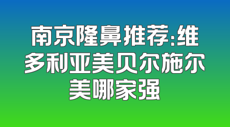 南京隆鼻推荐：维多利亚美贝尔施尔美哪家强