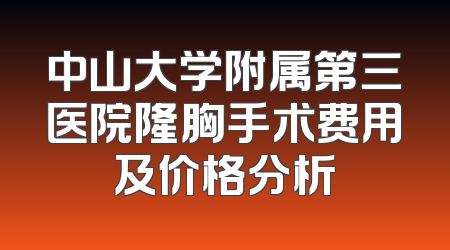 中山大学附属第三医院隆胸手术费用及价格分析
