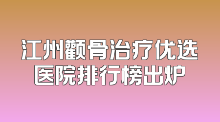江州颧骨治疗优选医院排行榜出炉