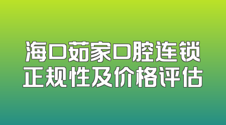 海口茹家口腔连锁正规性及价格评估