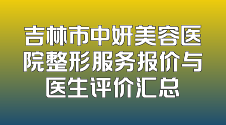 吉林市中妍美容医院整形服务报价与医生评价汇总