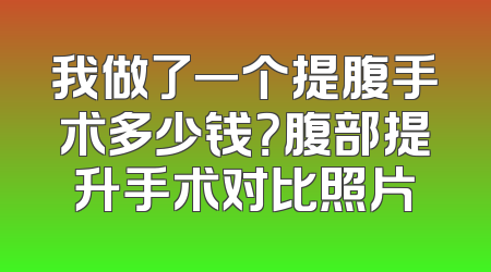 我做了一个提腹手术多少钱？腹部提升手术对比照片