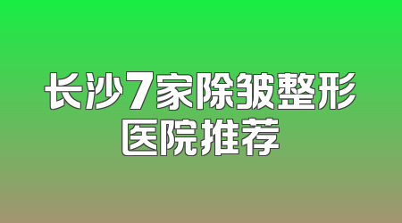 长沙7家除皱整形医院推荐